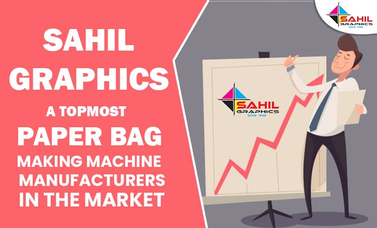 Sahil Graphics- A Topmost Paper Bag Making Machine Manufacturers In The Market