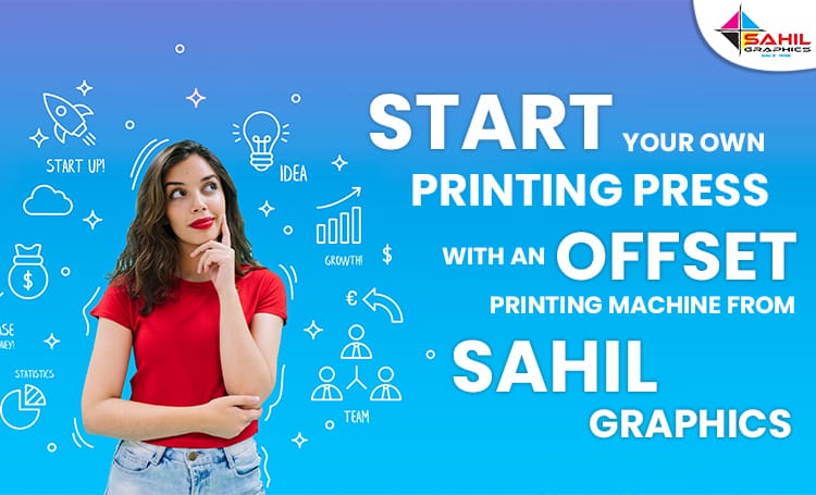Start Your Own Printing Press With An Offset Printing Machine From Sahil Graphics
