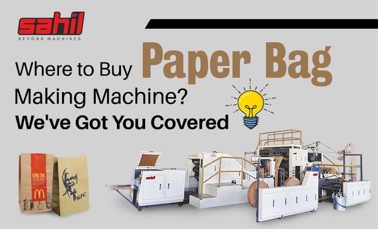 Where to Buy Paper Bag Making Machine? We’ve Got You Covered